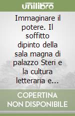 Immaginare il potere. Il soffitto dipinto della sala magna di palazzo Steri e la cultura letteraria e artistica a Palermo nel Trecento