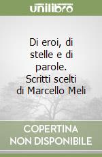 Di eroi, di stelle e di parole. Scritti scelti di Marcello Meli libro