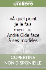 «À quel point je le fais mien...». André Gide face à ses modèles libro