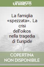 La famiglia «spezzata». La crisi dell'oikos nella tragedia di Euripide libro