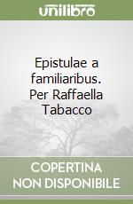 Epistulae a familiaribus. Per Raffaella Tabacco libro
