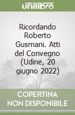 Ricordando Roberto Gusmani. Atti del Convegno (Udine, 20 giugno 2022) libro