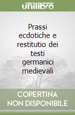 Prassi ecdotiche e restitutio dei testi germanici medievali