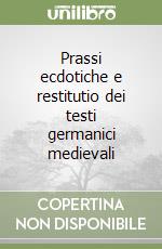 Prassi ecdotiche e restitutio dei testi germanici medievali libro