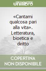 «Cantami qualcosa pari alla vita». Letteratura, bioetica e diritto libro