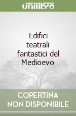 Edifici teatrali fantastici del Medioevo libro