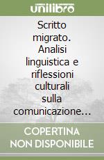 Scritto migrato. Analisi linguistica e riflessioni culturali sulla comunicazione scritta in contesto migrato