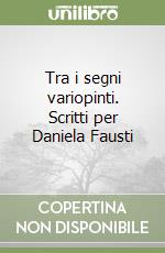 Tra i segni variopinti. Scritti per Daniela Fausti