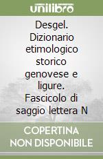 Desgel. Dizionario etimologico storico genovese e ligure. Fascicolo di saggio lettera N libro