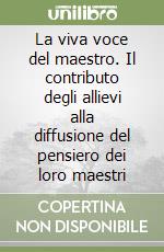 La viva voce del maestro. Il contributo degli allievi alla diffusione del pensiero dei loro maestri libro