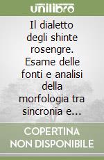 Il dialetto degli shinte rosengre. Esame delle fonti e analisi della morfologia tra sincronia e diacronia