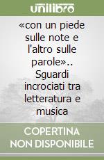 «con un piede sulle note e l'altro sulle parole».. Sguardi incrociati tra letteratura e musica