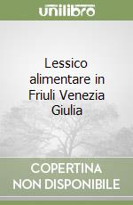 Lessico alimentare in Friuli Venezia Giulia libro