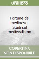 Fortune del medioevo. Studi sul medievalismo libro