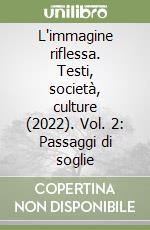 L'immagine riflessa. Testi, società, culture (2022). Vol. 2: Passaggi di soglie libro