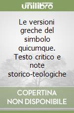 Le versioni greche del simbolo quicumque. Testo critico e note storico-teologiche libro