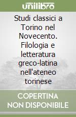 Studi classici a Torino nel Novecento. Filologia e letteratura greco-latina nell'ateneo torinese