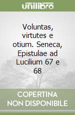 Voluntas, virtutes e otium. Seneca, Epistulae ad Lucilium 67 e 68 libro