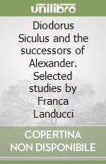 Diodorus Siculus and the successors of Alexander. Selected studies by Franca Landucci libro