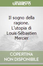 Il sogno della ragione. L'utopia di Louis-Sébastien Mercier libro