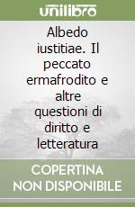 Albedo iustitiae. Il peccato ermafrodito e altre questioni di diritto e letteratura