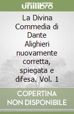 La Divina Commedia di Dante Alighieri nuovamente corretta, spiegata e difesa. Vol. 1