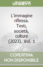 L'immagine riflessa. Testi, società, culture (2023). Vol. 1 libro