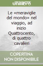 Le «meraviglie del mondo» nel viaggio, ad inizio Quattrocento, di quattro cavalieri