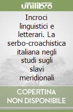 Incroci linguistici e letterari. La serbo-croachistica italiana negli studi sugli slavi meridionali libro