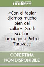 «Con el fablar diximos mucho bien del callar». Studi scelti in omaggio a Pietro Taravacci libro