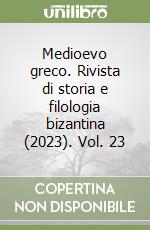 Medioevo greco. Rivista di storia e filologia bizantina (2023). Vol. 23 libro