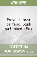 Prove di forza del falso. Studi su Umberto Eco libro