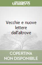 Vecchie e nuove lettere dall'altrove