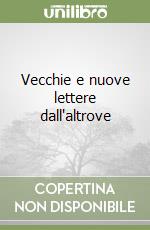 Vecchie e nuove lettere dall'altrove libro