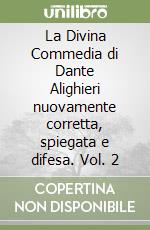 La Divina Commedia di Dante Alighieri nuovamente corretta, spiegata e difesa. Vol. 2