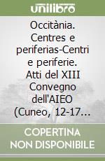 Occitània. Centres e periferias-Centri e periferie. Atti del XIII Convegno dell'AIEO (Cuneo, 12-17 luglio 2021) libro