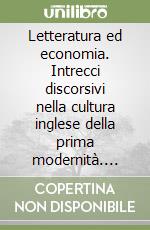 Letteratura ed economia. Intrecci discorsivi nella cultura inglese della prima modernità. Vol. 2 libro