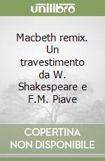 Macbeth remix. Un travestimento da W. Shakespeare e F.M. Piave libro