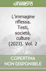 L'immagine riflessa. Testi, società, culture (2023). Vol. 2 libro