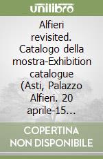 Alfieri revisited. Catalogo della mostra-Exhibition catalogue (Asti, Palazzo Alfieri. 20 aprile-15 settembre 2024) libro