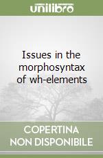 Issues in the morphosyntax of wh-elements