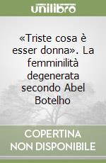 «Triste cosa è esser donna». La femminilità degenerata secondo Abel Botelho