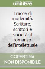 Tracce di modernità. Scritture, scrittori e società: il romanzo dell'intellettuale