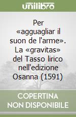 Per «agguagliar il suon de l'arme». La «gravitas» del Tasso lirico nell'edizione Osanna (1591) libro