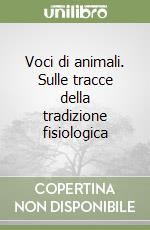 Voci di animali. Sulle tracce della tradizione fisiologica libro