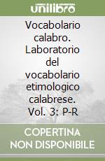 Vocabolario calabro. Laboratorio del vocabolario etimologico calabrese. Vol. 3: P-R libro