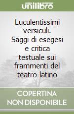 Luculentissimi versiculi. Saggi di esegesi e critica testuale sui frammenti del teatro latino