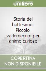 Storia del battesimo. Piccolo vademecum per anime curiose libro