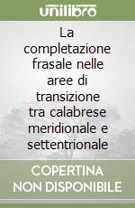 La completazione frasale nelle aree di transizione tra calabrese meridionale e settentrionale libro