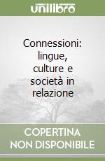 Connessioni: lingue, culture e società in relazione libro